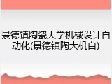 景德镇陶瓷大学机械设计自动化(景德镇陶大机自)