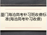 厦门海沧高考补习班收费标准(海沧高考补习收费)