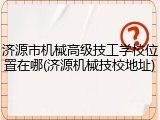济源市机械高级技工学校位置在哪(济源机械技校地址)