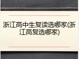 浙江高中生复读选哪家(浙江高复选哪家)