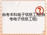 自考本科电子信息工程(自考电子信息工程)