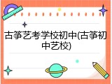 古筝艺考学校初中(古筝初中艺校)