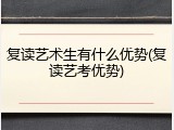复读艺术生有什么优势(复读艺考优势)