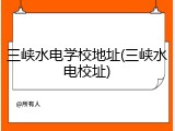 三峡水电学校地址(三峡水电校址)