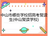 中山市哪些学校招高考复读生(中山复读学校)