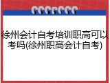 徐州会计自考培训职高可以考吗(徐州职高会计自考)