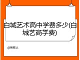 白城艺术高中学费多少(白城艺高学费)