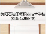 绵阳石油工程职业技术学校(绵阳石油职校)
