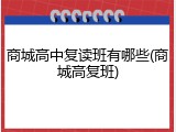 商城高中复读班有哪些(商城高复班)