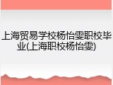 上海贸易学校杨怡雯职校毕业(上海职校杨怡雯)