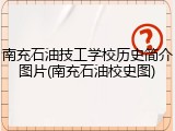南充石油技工学校历史简介图片(南充石油校史图)