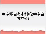 中专能自考本科吗(中专自考本科)