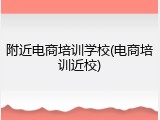 附近电商培训学校(电商培训近校)