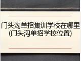 门头沟单招集训学校在哪里(门头沟单招学校位置)