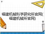 福建机械科学研究所官网(福建机械所官网)