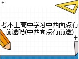 考不上高中学习中西面点有前途吗(中西面点有前途)