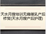 天水月嫂培训无痛催乳产后修复(天水月嫂产后护理)