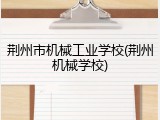 荆州市机械工业学校(荆州机械学校)