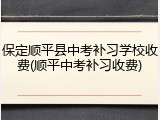 保定顺平县中考补习学校收费(顺平中考补习收费)