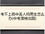 考不上高中丢人吗男生怎么办(中考落榜出路)