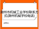 滁州市机械工业学校联系方式(滁州机械学校电话)