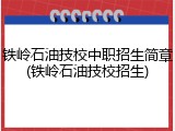 铁岭石油技校中职招生简章(铁岭石油技校招生)