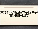 黄冈科技职业技术学院中学(黄冈科技职院)