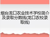 烟台龙口农业技术学校简介及录取分数线(龙口农校录取线)