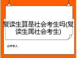 复读生算是社会考生吗(复读生属社会考生)