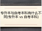 专升本与自考本科有什么不同(专升本 vs 自考本科)