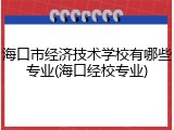 海口市经济技术学校有哪些专业(海口经校专业)