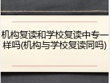 机构复读和学校复读中专一样吗(机构与学校复读同吗)