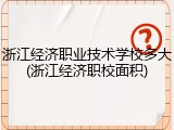 浙江经济职业技术学校多大(浙江经济职校面积)
