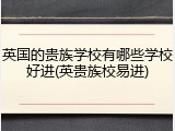 英国的贵族学校有哪些学校好进(英贵族校易进)