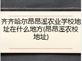 齐齐哈尔昂昂溪农业学校地址在什么地方(昂昂溪农校地址)