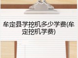 牟定县学挖机多少学费(牟定挖机学费)