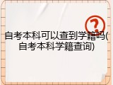 自考本科可以查到学籍吗(自考本科学籍查询)