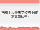 南京十大贵族学校初中(南京贵族初中)