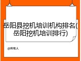 岳阳县挖机培训机构排名(岳阳挖机培训排行)