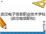 武汉电子信息职业技术学校(武汉电信职校)