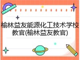 榆林益友能源化工技术学校教官(榆林益友教官)