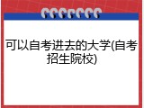 可以自考进去的大学(自考招生院校)