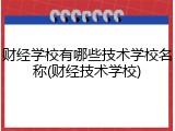 财经学校有哪些技术学校名称(财经技术学校)