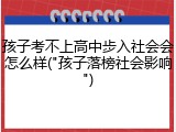 孩子考不上高中步入社会会怎么样("孩子落榜社会影响")