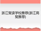 浙江复读学校推荐(浙江高复推荐)
