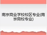 南京商业学校校区专业(南京商校专业)