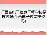江西省电子信息工程学校是技校吗(江西电子校是技校吗)