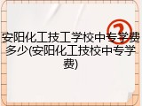 安阳化工技工学校中专学费多少(安阳化工技校中专学费)