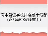 高中复读学校排名前十成都(成都高中复读前十)