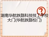 湖南华航铁路科技技工学校大门(华航铁路校门)